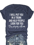 Plus size women's short sleeve T-shirt I Will Put You In A Trunk And Help People Look For You Stop Playing With Me Daily
